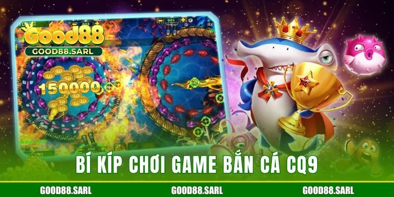 Bí kíp chơi game bắn cá CQ9 nhận thưởng lớn