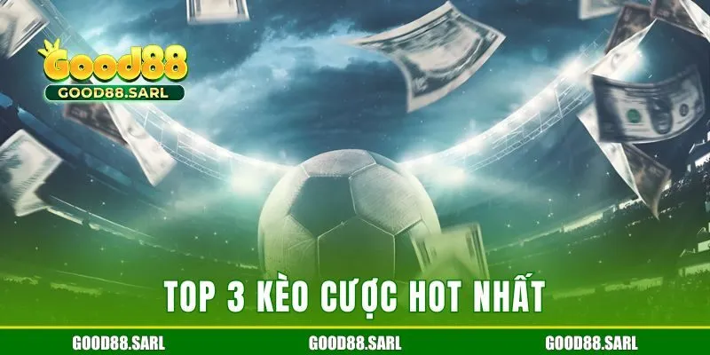 Top 3 kèo cược hot nhất