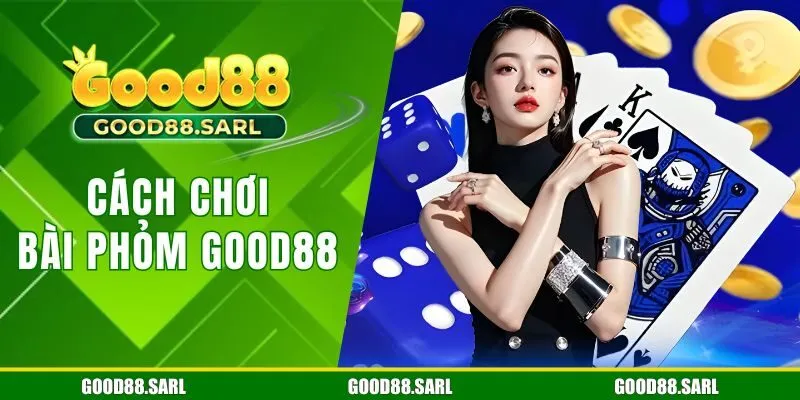 cách chơi bài phỏm GOOD88