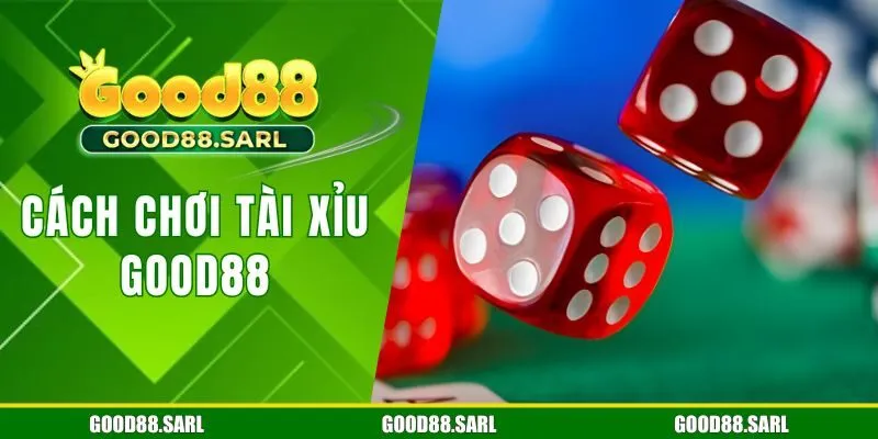 cách chơi tài xỉu GOOD88