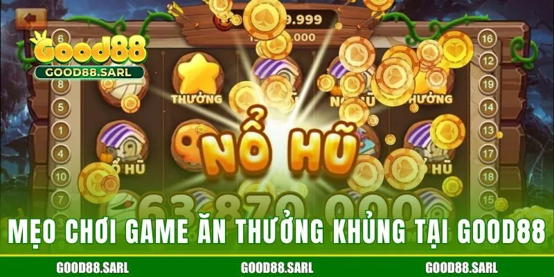 Mẹo chơi game ăn thưởng khủng tại Good88